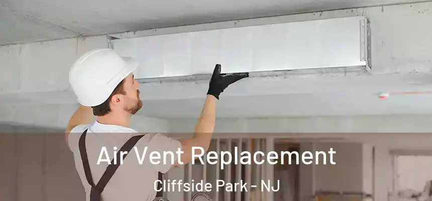 Air Vent Replacement Cliffside Park - NJ