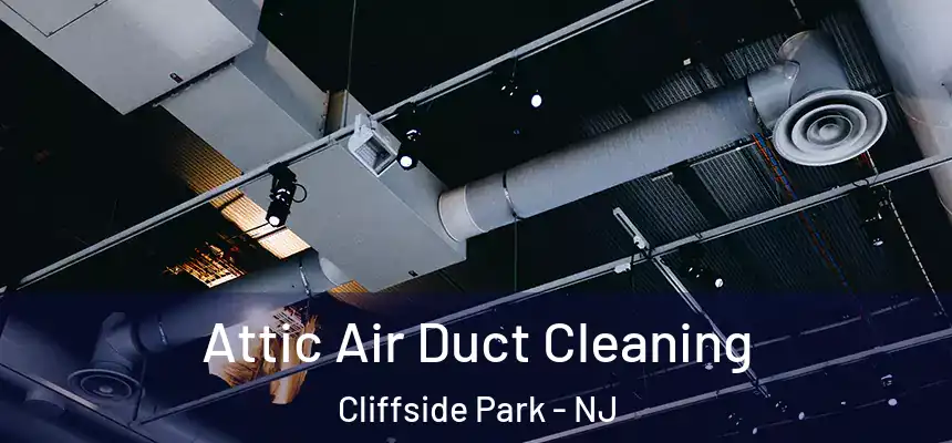  Attic Air Duct Cleaning Cliffside Park - NJ