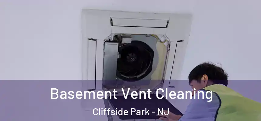 Basement Vent Cleaning Cliffside Park - NJ