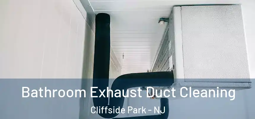 Bathroom Exhaust Duct Cleaning Cliffside Park - NJ