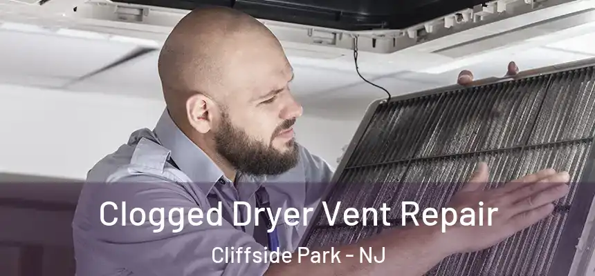 Clogged Dryer Vent Repair Cliffside Park - NJ