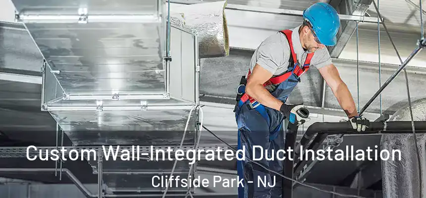 Custom Wall-Integrated Duct Installation Cliffside Park - NJ