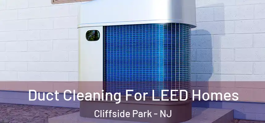 Duct Cleaning For LEED Homes Cliffside Park - NJ