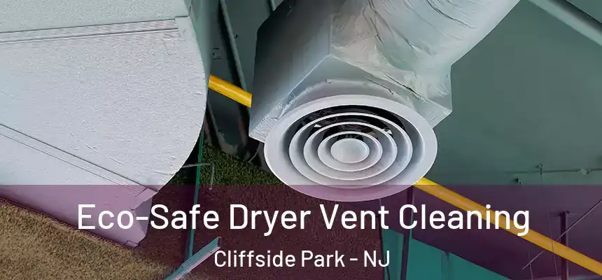 Eco-Safe Dryer Vent Cleaning Cliffside Park - NJ