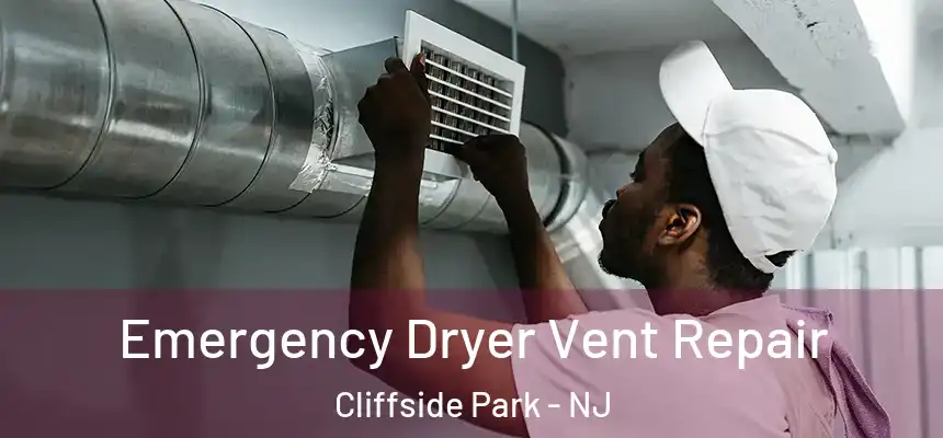  Emergency Dryer Vent Repair Cliffside Park - NJ