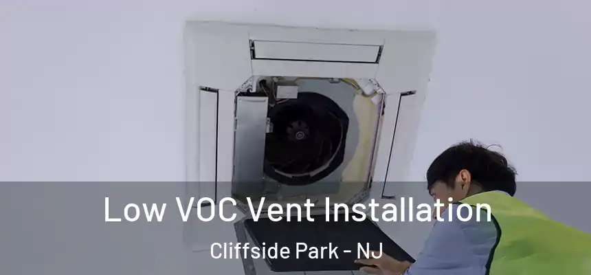  Low VOC Vent Installation Cliffside Park - NJ