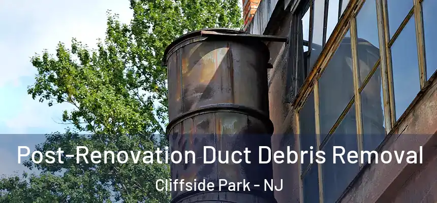  Post-Renovation Duct Debris Removal Cliffside Park - NJ