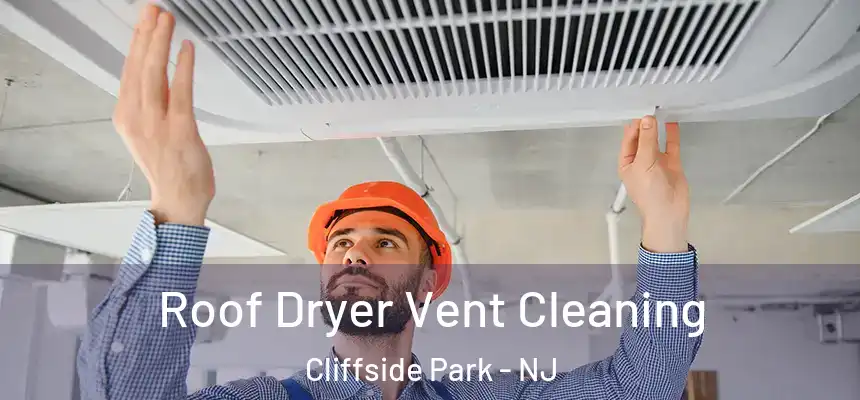  Roof Dryer Vent Cleaning Cliffside Park - NJ