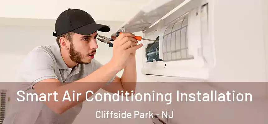 Smart Air Conditioning Installation Cliffside Park - NJ